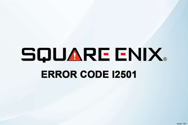 แก้ไขรหัสข้อผิดพลาด Square Enix i2501 