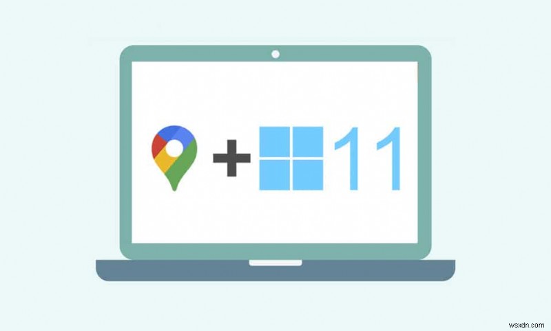 วิธีดาวน์โหลด Google แผนที่สำหรับ Windows 11