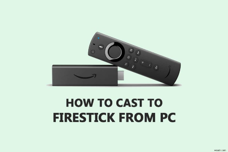 วิธีการส่งไปยัง Firestick จาก Windows PC 