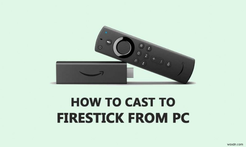วิธีการส่งไปยัง Firestick จาก Windows PC 