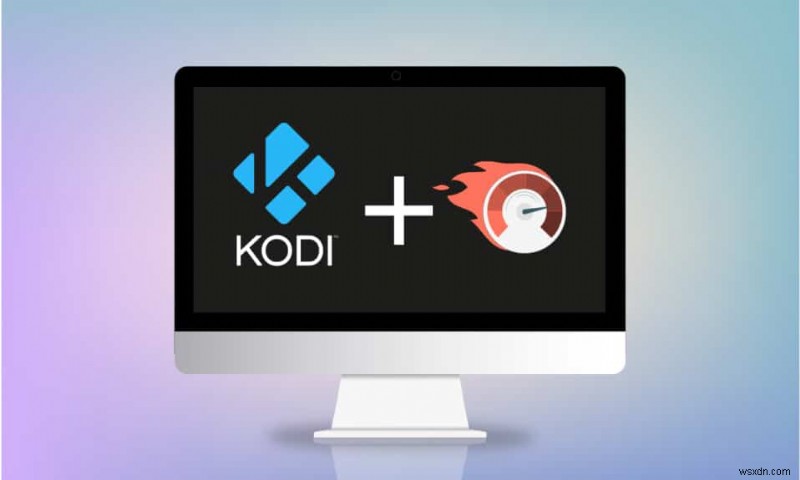 วิธีเพิ่มความเร็ว Kodi ใน Windows 10 