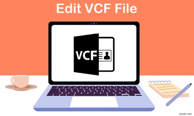 วิธีแก้ไขไฟล์ VCF บน Windows 10 
