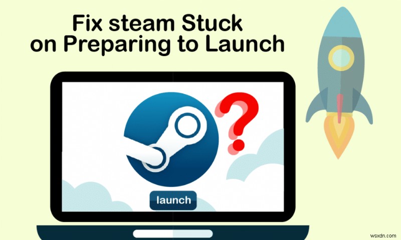 แก้ไข Steam Stuck เมื่อเตรียมเปิดตัวใน Windows 10 