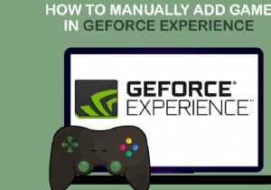 วิธีเพิ่มเกมลงในประสบการณ์ GeForce ด้วยตนเอง 