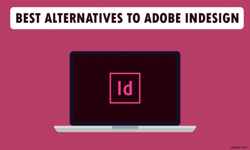 ทางเลือกที่ดีที่สุด 21 อันดับแรกสำหรับ Adobe InDesign