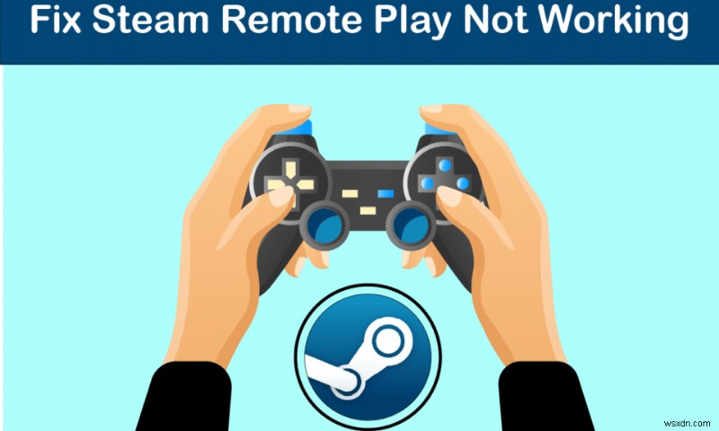 แก้ไข Steam Remote Play ไม่ทำงานใน Windows 10 