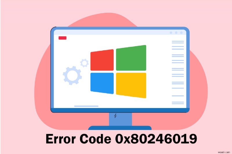 แก้ไขข้อผิดพลาดของ Microsoft Store 0x80246019 
