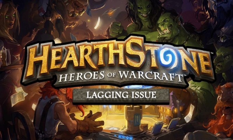 แก้ไข Hearthstone Lagging ใน Windows 10 