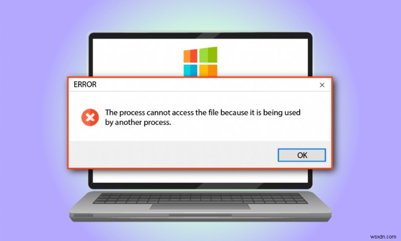 แก้ไขข้อผิดพลาดกระบวนการไม่สามารถเข้าถึงไฟล์ใน Windows 10 