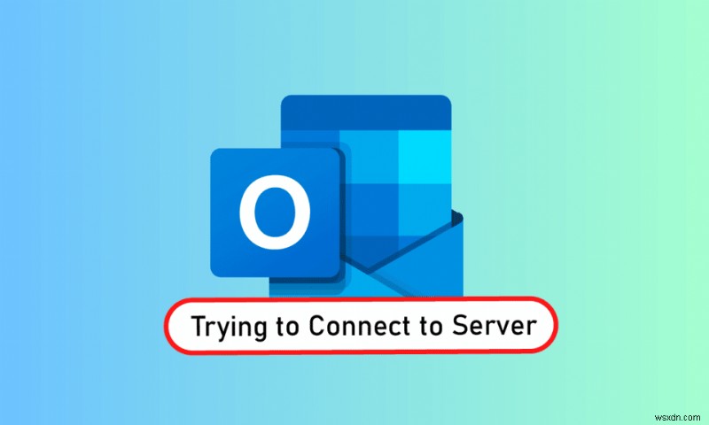 แก้ไข Outlook ที่พยายามเชื่อมต่อกับเซิร์ฟเวอร์ใน Windows 10 