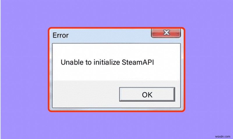 แก้ไขไม่สามารถเริ่มต้น Steam API ใน Windows 10 