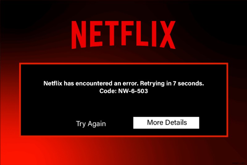 แก้ไขรหัสข้อผิดพลาด Netflix NW-6-503 