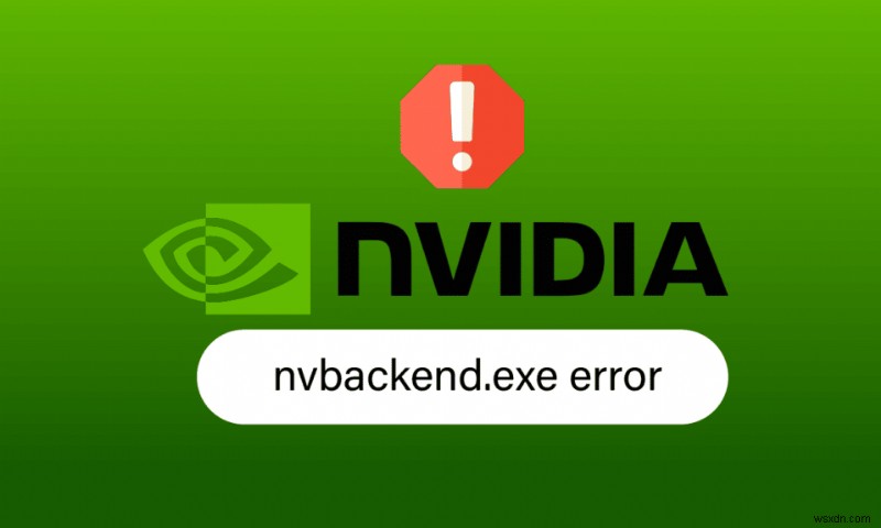 แก้ไขข้อผิดพลาด Nvbackend.exe ใน Windows 10