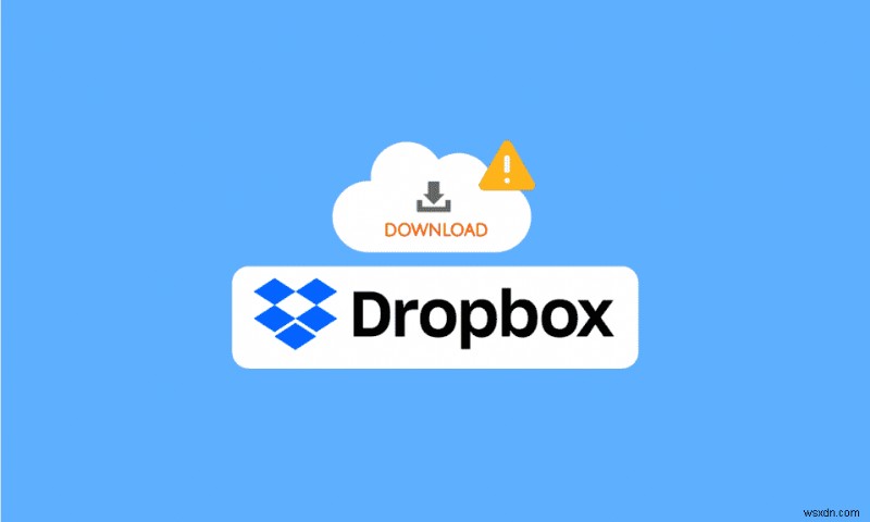 แก้ไขข้อผิดพลาด Dropbox ในการดาวน์โหลดไฟล์ของคุณใน Windows 10 