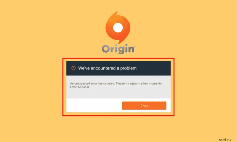 แก้ไขข้อผิดพลาด Origin 65546:0 ใน Windows 10 