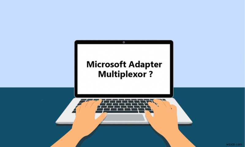 Microsoft Network Adapter Multiplexor Protocol คืออะไร