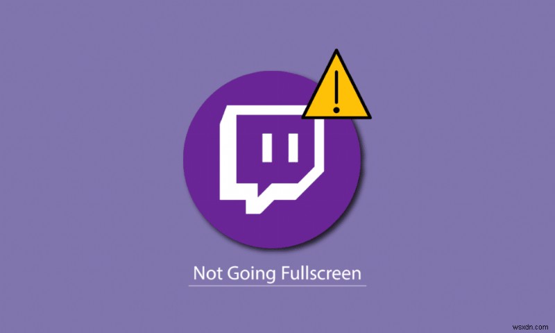 แก้ไข Twitch ไม่เต็มหน้าจอใน Windows 10