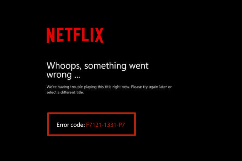 แก้ไขข้อผิดพลาด Netflix F7121 1331 P7 ใน Windows 10