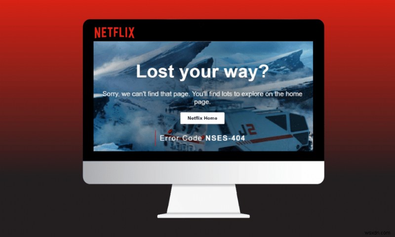 แก้ไขรหัสข้อผิดพลาด Netflix NSES-404 ใน Windows 10