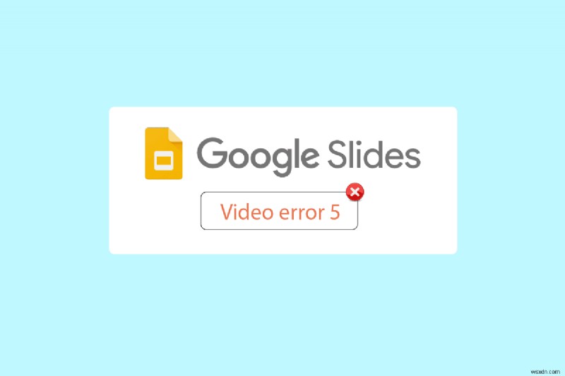 แก้ไขข้อผิดพลาดวิดีโอ 5 ใน Google สไลด์