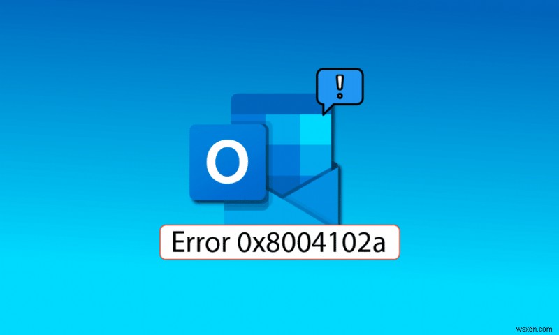 แก้ไขข้อผิดพลาด Outlook 0x8004102a ใน Windows 10 