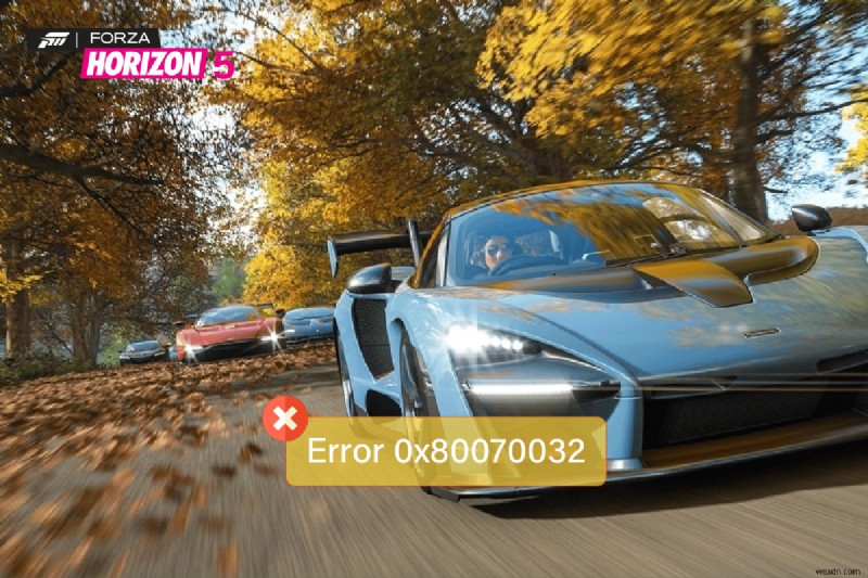 แก้ไขข้อผิดพลาด 0x80070032 Forza Horizon 5 ใน Windows 10