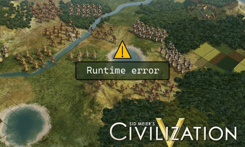 วิธีแก้ไขข้อผิดพลาดรันไทม์ Civilization 5 ใน Windows 10 