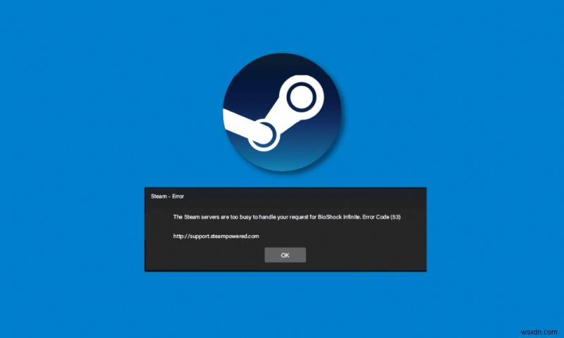 แก้ไขข้อผิดพลาด Steam 53 ใน Windows 10 