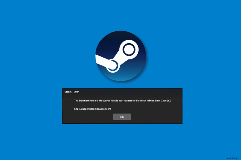 แก้ไขข้อผิดพลาด Steam 53 ใน Windows 10 