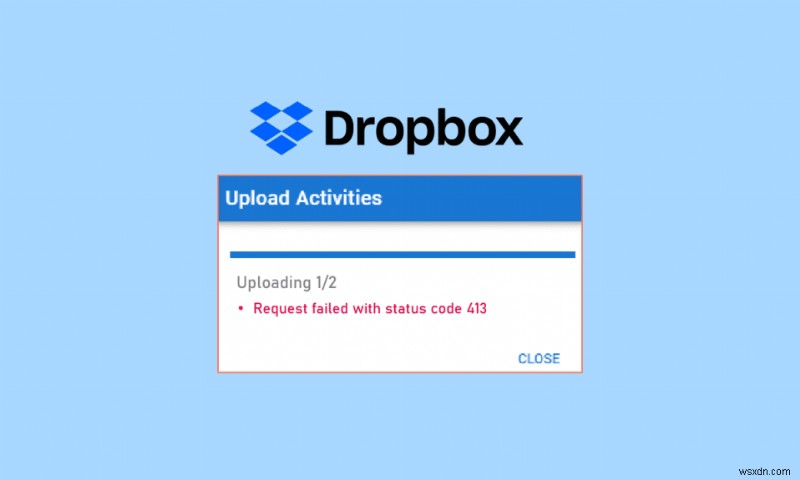 วิธีการแก้ไขข้อผิดพลาด Dropbox com 413 ใน Windows 10