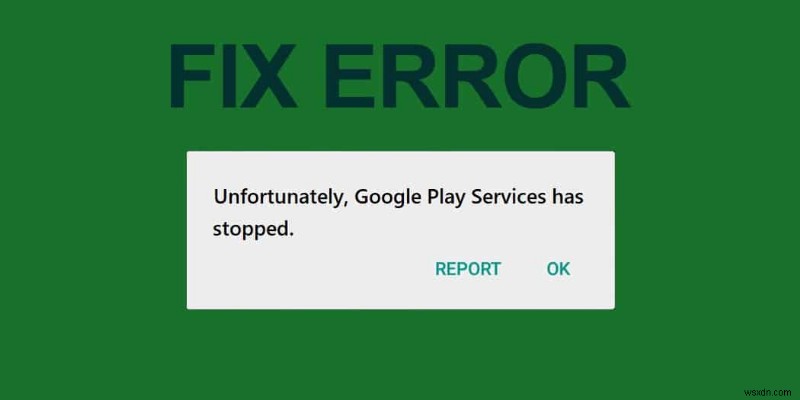 แก้ไข ขออภัย บริการ Google Play หยุดทำงานผิดพลาด