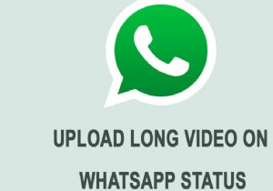 วิธีการโพสต์หรืออัปโหลดวิดีโอขนาดยาวในสถานะ Whatsapp