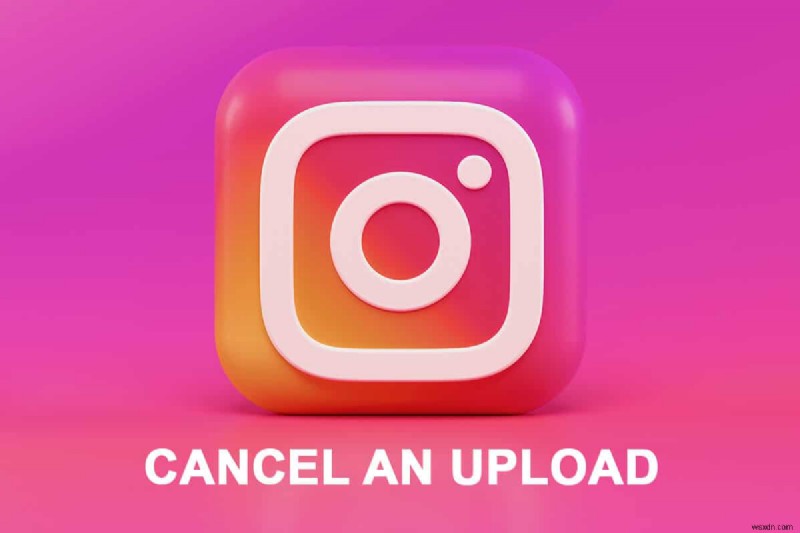วิธียกเลิกการอัปโหลดบน Instagram App