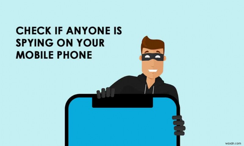 วิธีตรวจสอบว่ามีใครแอบดูโทรศัพท์ของคุณหรือไม่