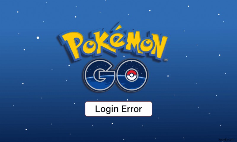แก้ไข Pokemon GO ล้มเหลวในการเข้าสู่ระบบข้อผิดพลาด