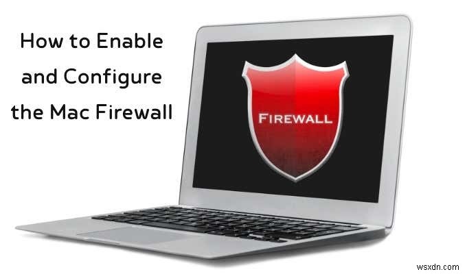 Mac Firewall:วิธีเปิดใช้งานและกำหนดค่า 