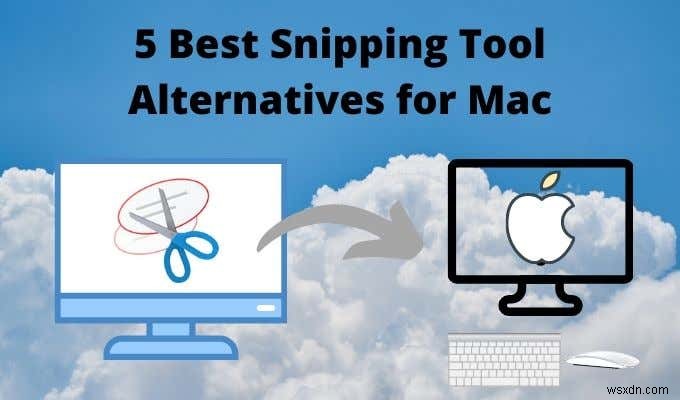 5 ทางเลือกเครื่องมือสนิปที่ดีที่สุดสำหรับ Mac
