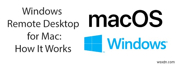 Windows Remote Desktop สำหรับ Mac:วิธีการทำงาน