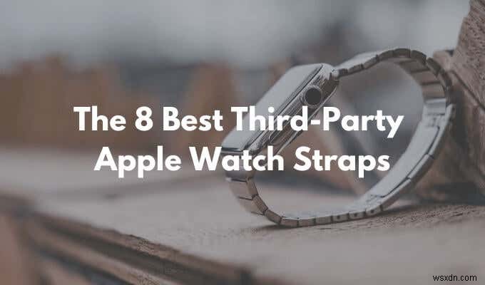 8 สายนาฬิกา Apple Watch ของบุคคลที่สามที่ดีที่สุด