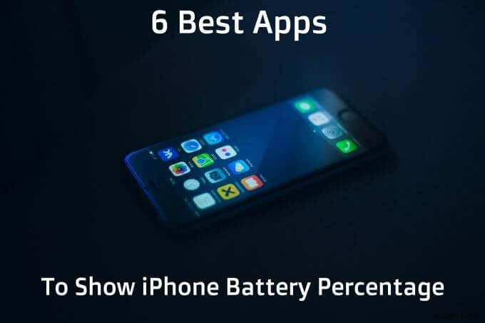 6 แอปที่ดีที่สุดในการแสดงเปอร์เซ็นต์แบตเตอรี่ของ iPhone