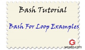 12 Bash สำหรับตัวอย่างลูปสำหรับ Linux Shell Scripting ของคุณ