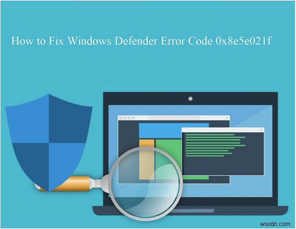 วิธีแก้ไขรหัสข้อผิดพลาดของ Windows Defender 0x8e5e021f
