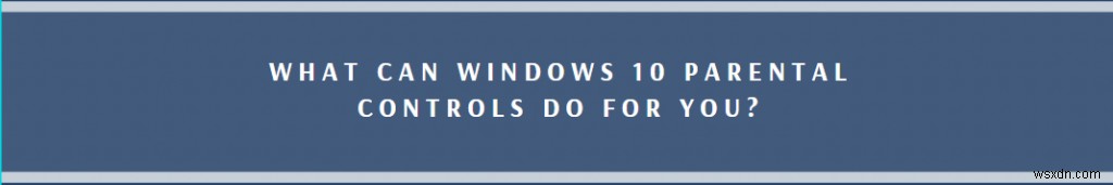 วิธีตั้งค่าและใช้ Parental Controls ใน Windows 10