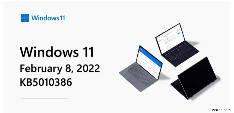 สิ่งที่จะเปลี่ยนแปลงหลังจากการอัปเดต Windows 11 กุมภาพันธ์ 2022 – KB5010386?