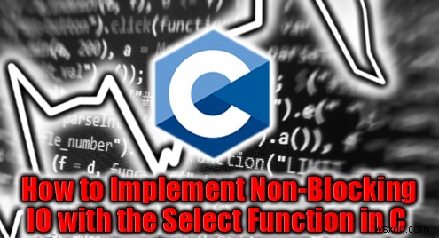 I/O แบบไม่บล็อกหลักใน C โดยใช้การเรียกระบบ select() 