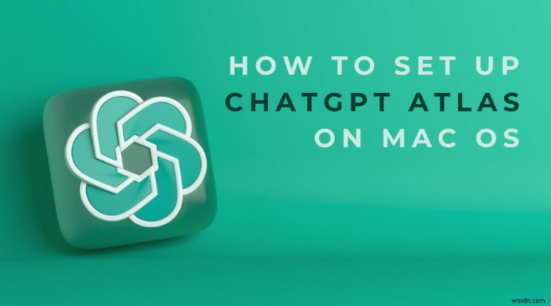 คำแนะนำทีละขั้นตอนในการติดตั้ง ChatGPT Atlas บน macOS 