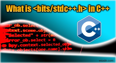 ทำความเข้าใจกับส่วนหัว <bits/stdc++.h> ใน C++:ประโยชน์และการใช้งาน 