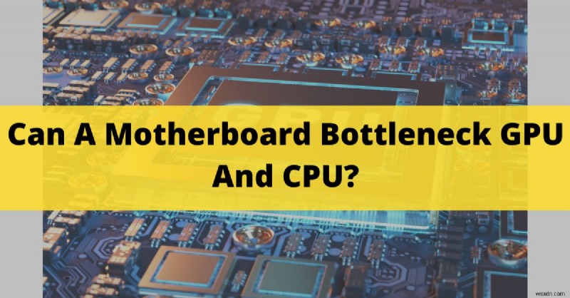 เมนบอร์ดของคุณจำกัดประสิทธิภาพของ GPU และ CPU หรือไม่? ข้อมูลเชิงลึกปี 2024 