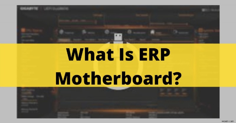 เมนบอร์ด ERP คืออะไร? คู่มือปี 2024 เกี่ยวกับฟีเจอร์ BIOS ประหยัดพลังงาน