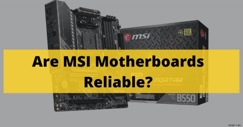 เมนบอร์ด MSI:ความน่าเชื่อถือและประสิทธิภาพการเล่นเกมในปี 2022 